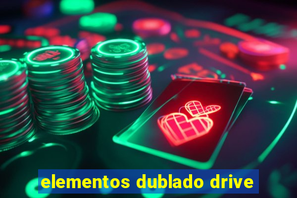 elementos dublado drive